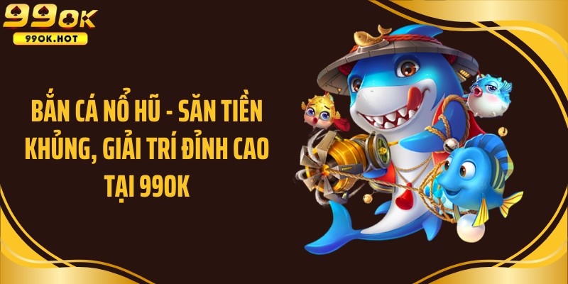 bắn cá nổ hũ