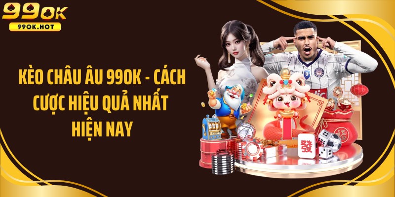 Kèo châu âu tại 99ok